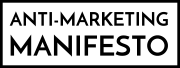 The Anti-Marketing Manifesto